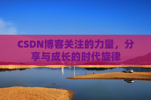 CSDN博客关注的力量，分享与成长的时代旋律